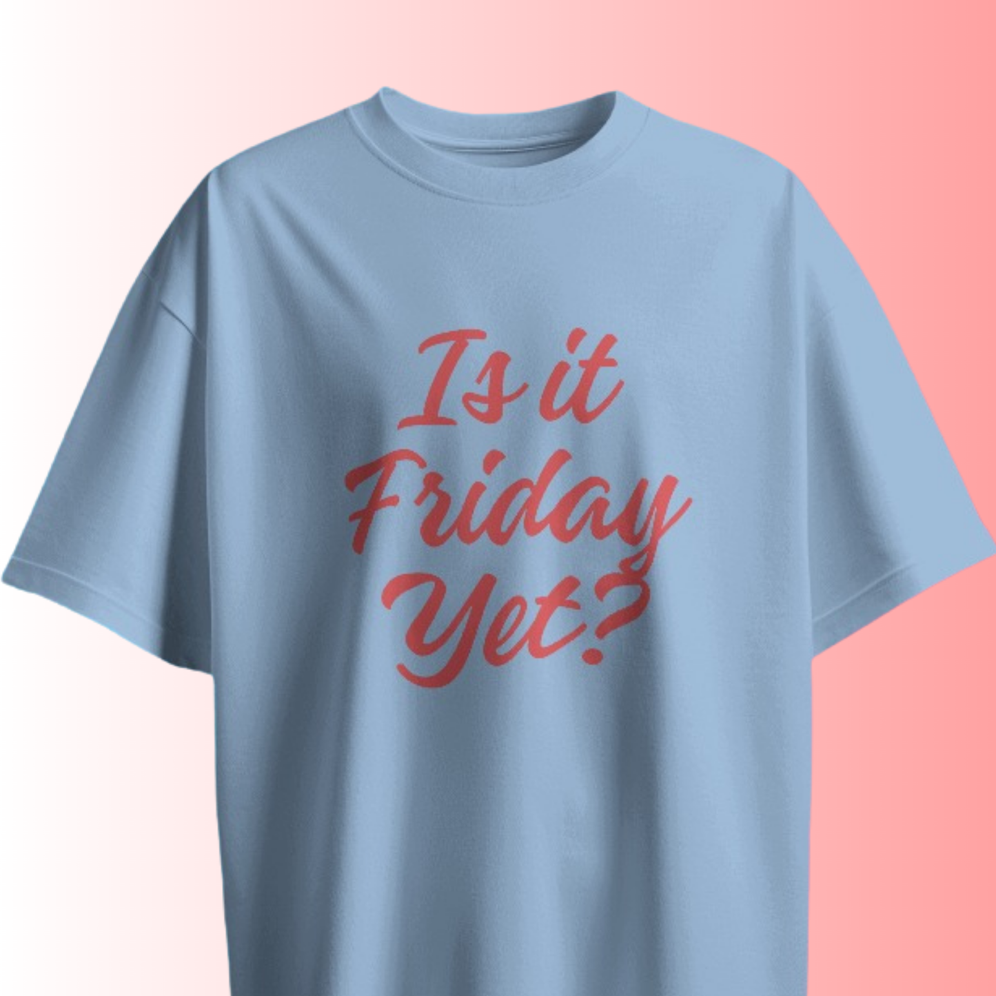 Is it Friday Yet? T-shirt