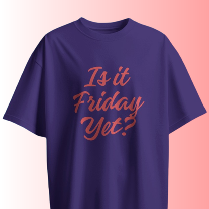 Is it Friday Yet? T-shirt
