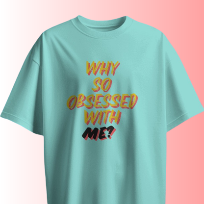 Why So Obsessed With Me? T-shirt