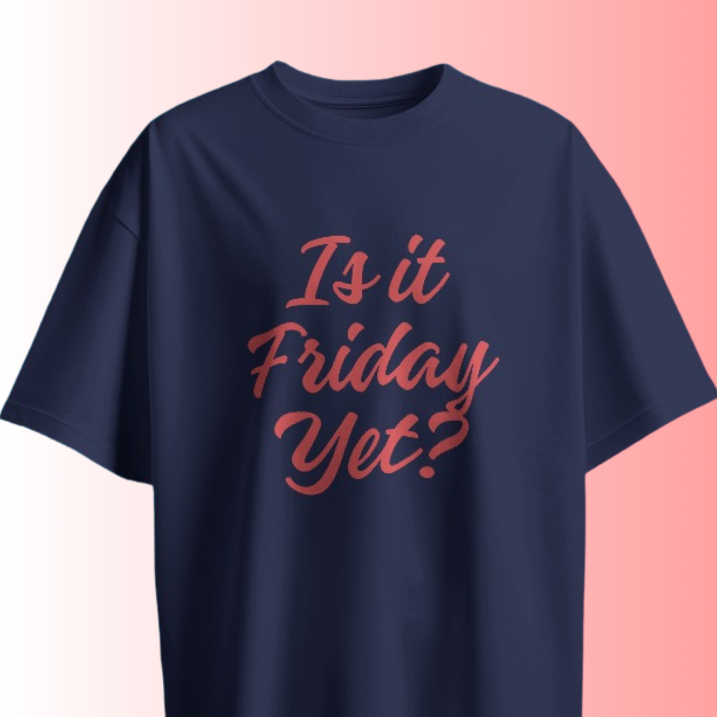Is it Friday Yet? T-shirt