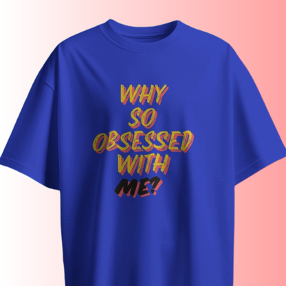 Why So Obsessed With Me? T-shirt