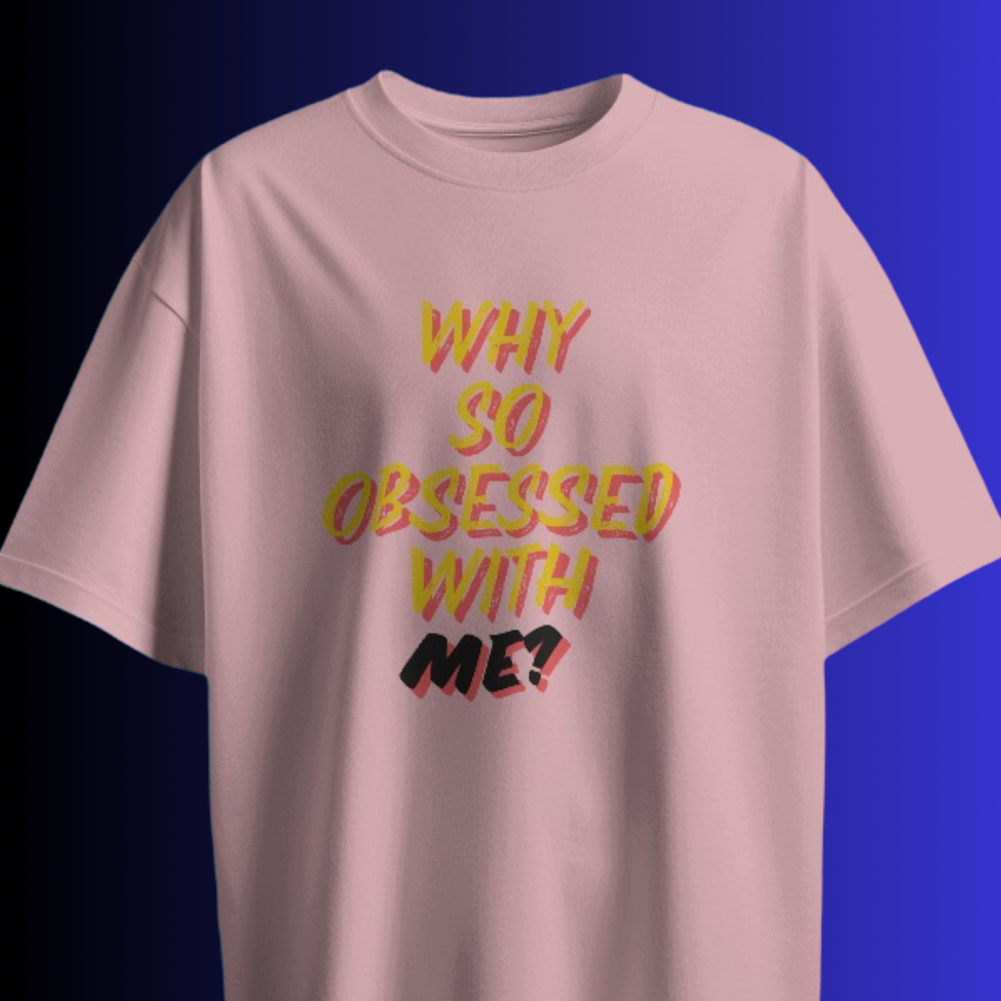 Why So Obsessed With Me? T-shirt