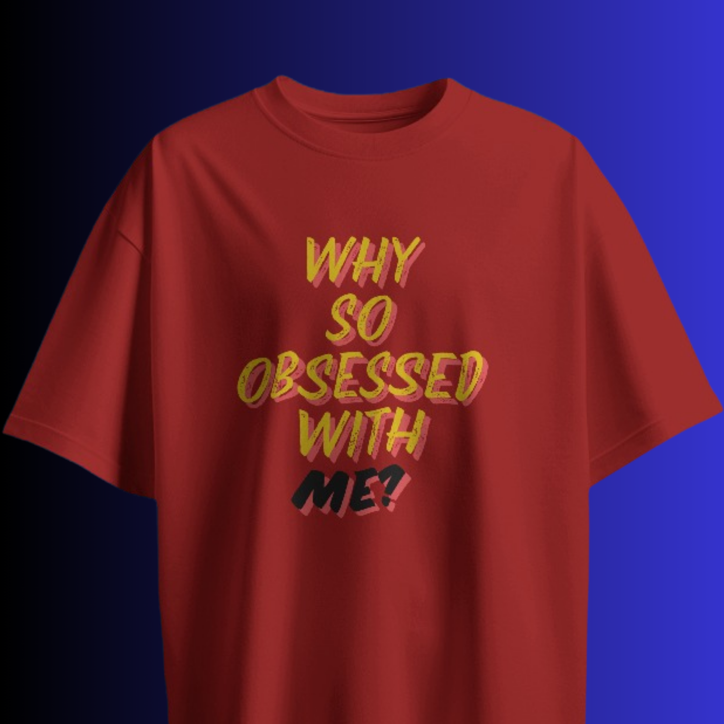 Why So Obsessed With Me? T-shirt
