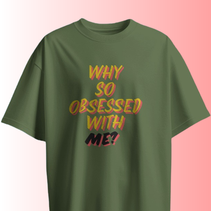 Why So Obsessed With Me? T-shirt