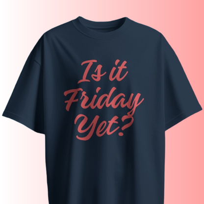 Is it Friday Yet? T-shirt