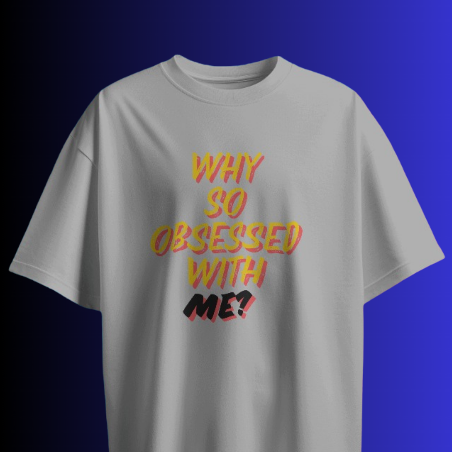 Why So Obsessed With Me? T-shirt