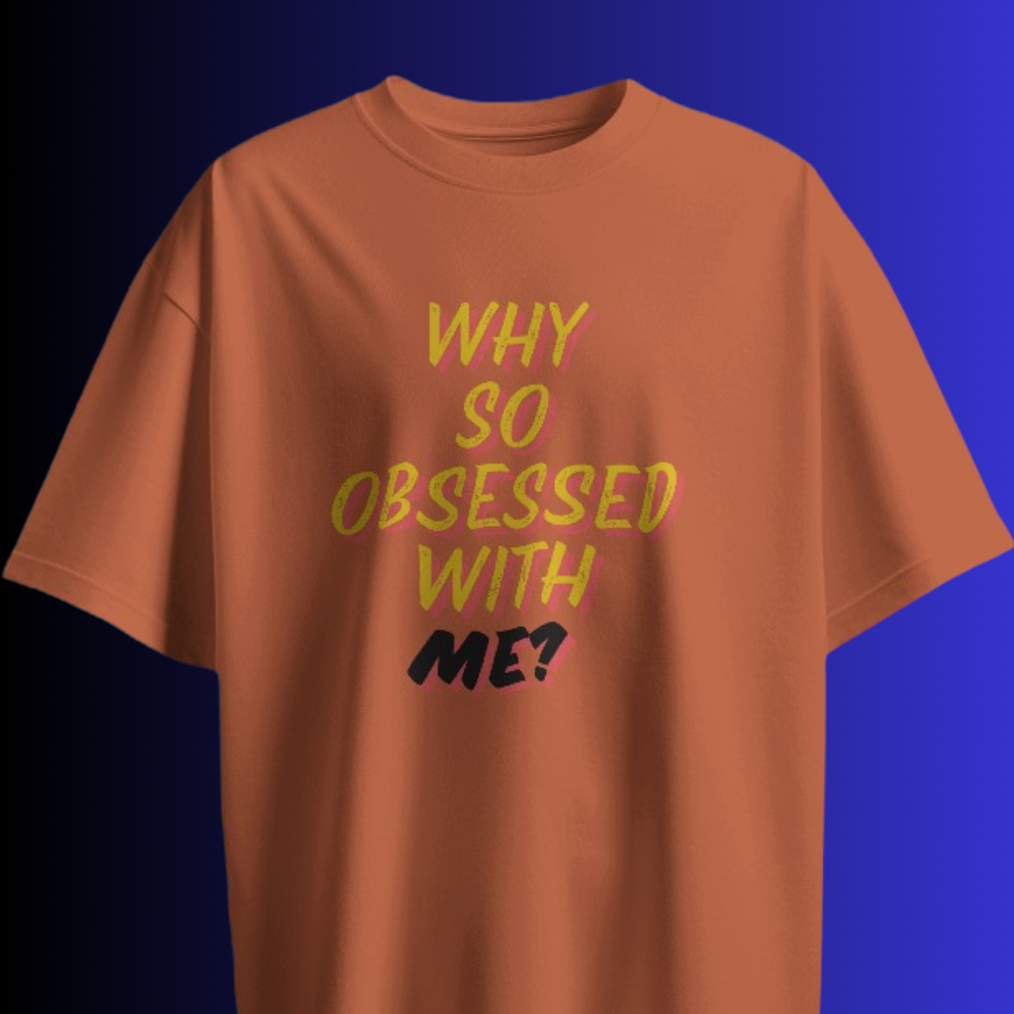 Why So Obsessed With Me? T-shirt