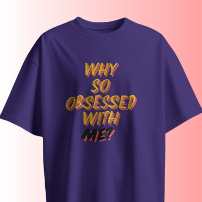 Why So Obsessed With Me? T-shirt