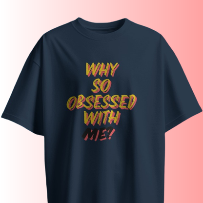 Why So Obsessed With Me? T-shirt