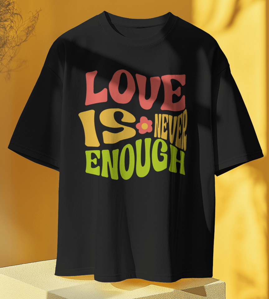 Love is Never Enough T-shirt