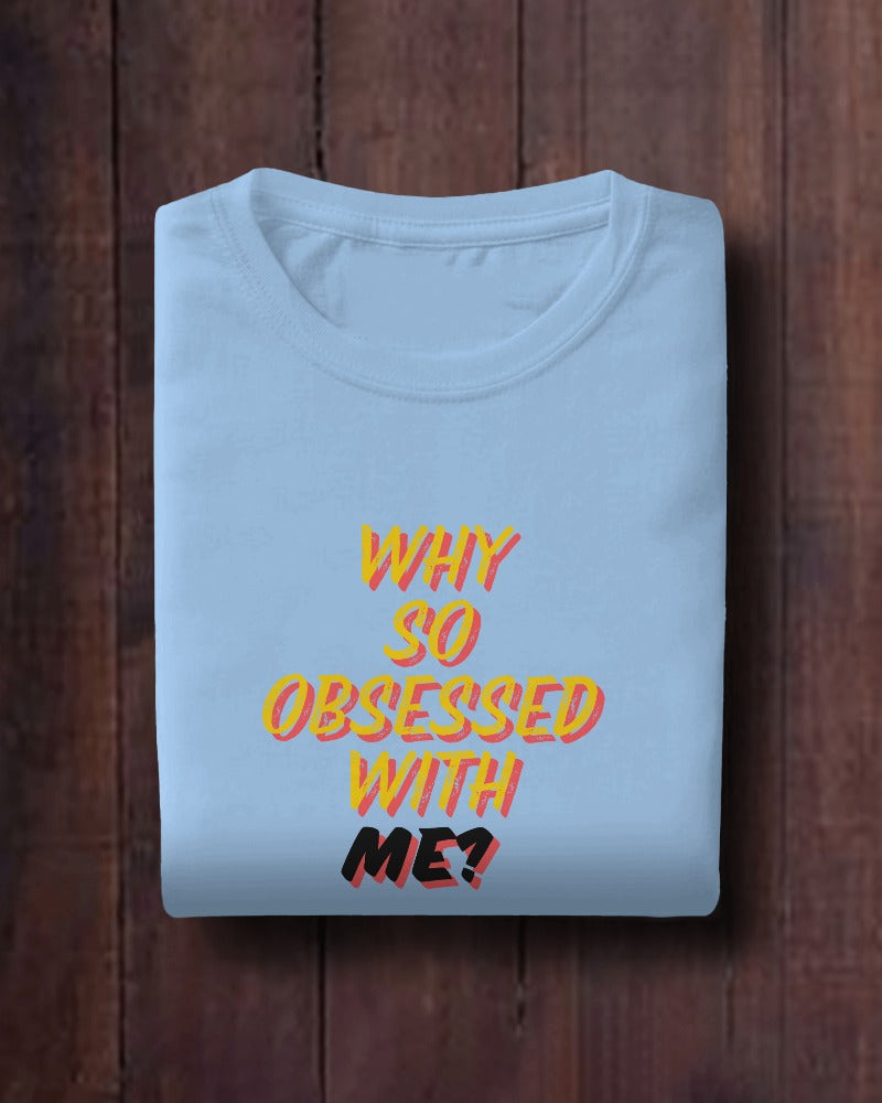 Why So Obsessed With Me? T-shirt